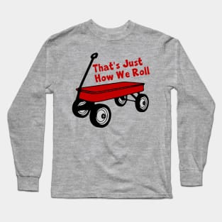 That's Just How We Roll - Red Wagon Long Sleeve T-Shirt